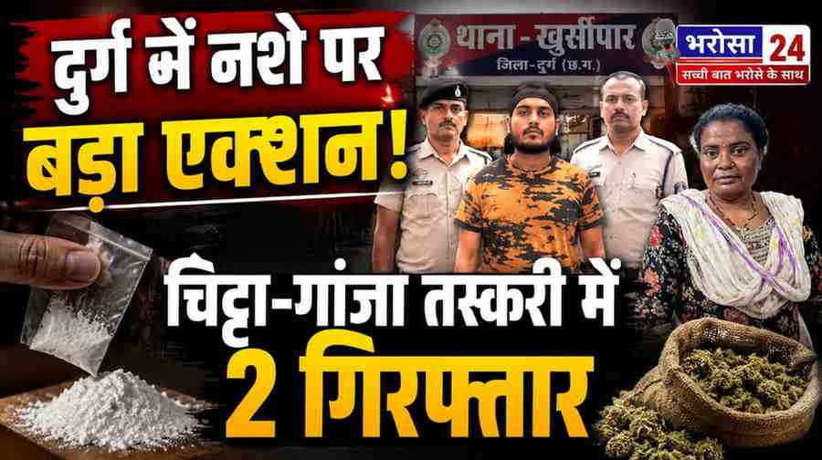 दुर्ग में चिट्टा-गांजा तस्करी पर पुलिस का शिकंजा: 15 ग्राम हेरोइन के साथ 21 साल का युवक गिरफ्तार, 4 महीने से फरार महिला भी पकड़ी गई